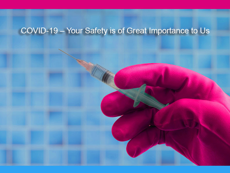 COVID-19 – Your Safety is of Great Importance to Us COVID-19 – Your Safety is of Great Importance to Us